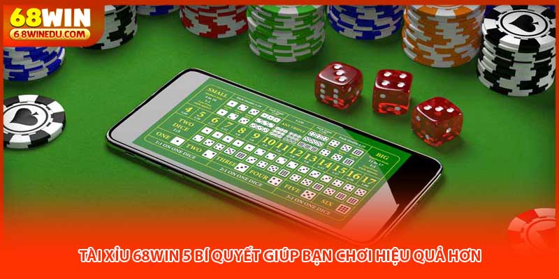 Tài Xỉu 68win 5 Bí Quyết Giúp Bạn Chơi Hiệu Quả Hơn